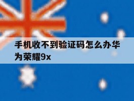 手机收不到验证码怎么办华为荣耀9x