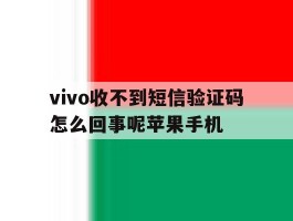 vivo收不到短信验证码怎么回事呢苹果手机