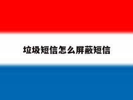 垃圾短信怎么屏蔽短信
