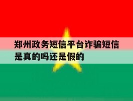 郑州政务短信平台诈骗短信是真的吗还是假的