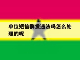 单位短信群发违法吗怎么处理的呢