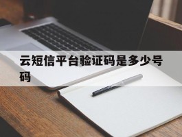 云短信平台验证码是多少号码