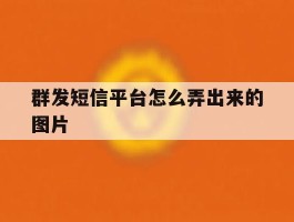 群发短信平台怎么弄出来的图片