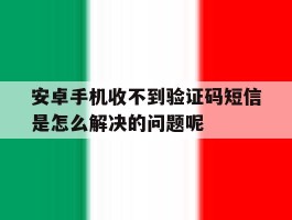 安卓手机收不到验证码短信是怎么解决的问题呢