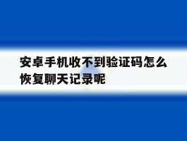 安卓手机收不到验证码怎么恢复聊天记录呢