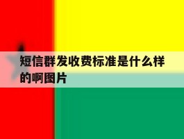 短信群发收费标准是什么样的啊图片