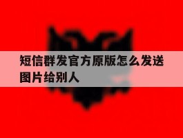 短信群发官方原版怎么发送图片给别人