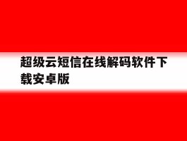 超级云短信在线解码软件下载安卓版