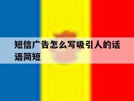 短信广告怎么写吸引人的话语简短