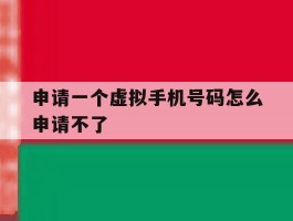 申请一个虚拟手机号码怎么申请不了