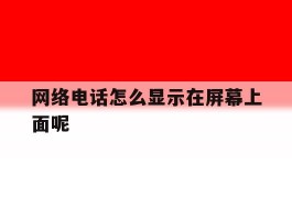 网络电话怎么显示在屏幕上面呢