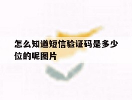 怎么知道短信验证码是多少位的呢图片