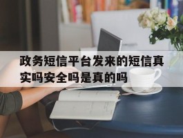 政务短信平台发来的短信真实吗安全吗是真的吗