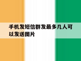手机发短信群发最多几人可以发送图片