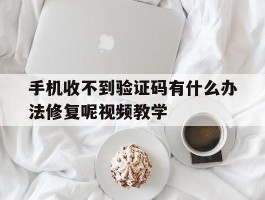 手机收不到验证码有什么办法修复呢视频教学