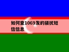 如何查1069发的骚扰短信信息