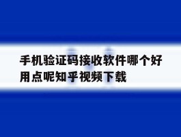 手机验证码接收软件哪个好用点呢知乎视频下载