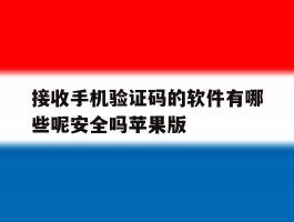接收手机验证码的软件有哪些呢安全吗苹果版