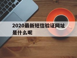 2020最新短信验证网址是什么呢