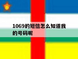 1069的短信怎么知道我的号码呢