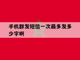 手机群发短信一次最多发多少字啊