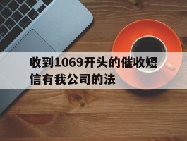 收到1069开头的催收短信有我公司的法