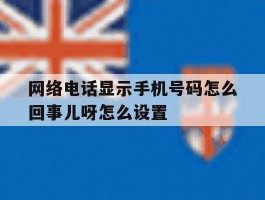 网络电话显示手机号码怎么回事儿呀怎么设置