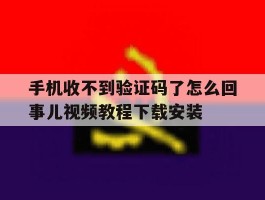手机收不到验证码了怎么回事儿视频教程下载安装