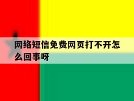 网络短信免费网页打不开怎么回事呀