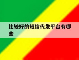 比较好的短信代发平台有哪些