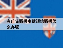 有广告骚扰电话短信骚扰怎么办呢