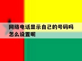 网络电话显示自己的号码吗怎么设置呢