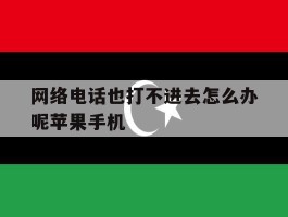 网络电话也打不进去怎么办呢苹果手机