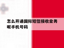 怎么开通国际短信接收业务呢手机号码