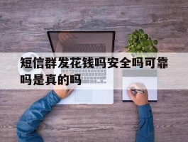 短信群发花钱吗安全吗可靠吗是真的吗
