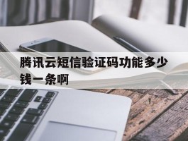 腾讯云短信验证码功能多少钱一条啊