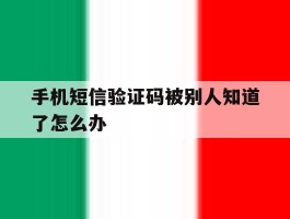 手机短信验证码被别人知道了怎么办