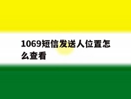 1069短信发送人位置怎么查看