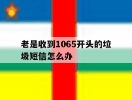 老是收到1065开头的垃圾短信怎么办