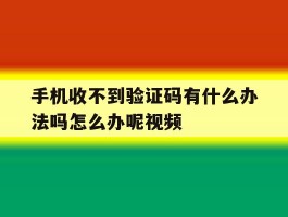 手机收不到验证码有什么办法吗怎么办呢视频