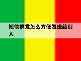 短信群发怎么方便发送给别人