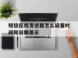短信在线发送器怎么设置时间和日期显示
