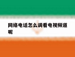 网络电话怎么调看电视频道呢
