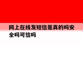 网上在线发短信是真的吗安全吗可信吗