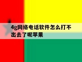 4g网络电话软件怎么打不出去了呢苹果