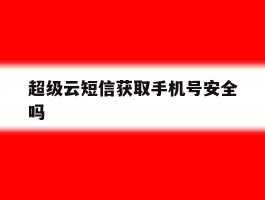 超级云短信获取手机号安全吗
