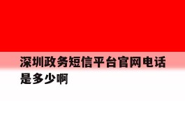 深圳政务短信平台官网电话是多少啊