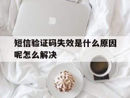 短信验证码失效是什么原因呢怎么解决
