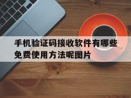 关于手机验证码接收软件有哪些免费使用方法呢图片的信息