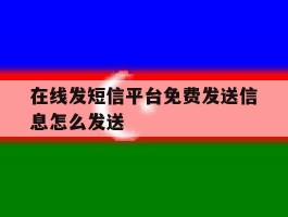 在线发短信平台免费发送信息怎么发送